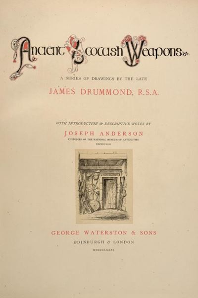 Drummond, James e Anderson, Joseph, ANCIENT SCOTTISH WEAPONS, Edimburgo e Londra, 1881, illustraz...