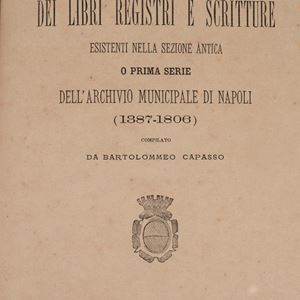 Catalogo ragionato dei libri registri e scritture esistenti nella sezione antica o prima serie dell'Archivio Municipale di Napoli (1387-1806).