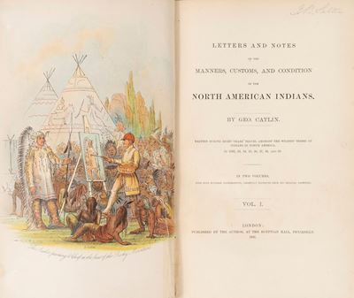 Letters And Notes Of The Manners, Customs And Condition Of The North American Indians.