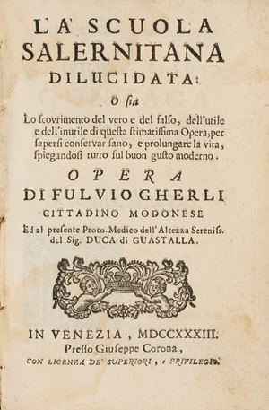 La scuola Salernitana dilucidata o sia lo scovrimento del vero e del falso, dell'utile e dell'inutile di questa stimatissima opera per sapersi conservare sano e prolungare la vita, spiegandosi tutto sul buon gusto moderno