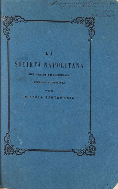 La Società Napolitana dei Tempi Viceregnali. Volume Primo: la Scienza Economica dei Governanti e ...