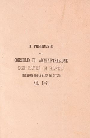 The President of the Board of Directors of the Banco di Napoli - Director of the Cassa di Sconto in 1861. Report.
