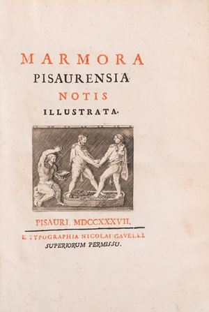 Marmora Pisaurensia Notis Illustrata + Della fondazione di Pesaro dissertazione di Annibale degli Abati Olivieri