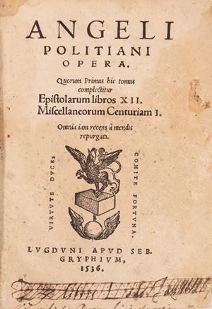 Angeli Politiani Opera. Quorum primus hic tomus complectitur Epistolarum libros 12. Miscellaneorum centuriam 1