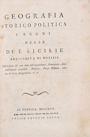 Historical and political geography of the Kingdoms of the Two Sicilies enriched with information on the origin of the various states of agriculture, commerce, arts, scientific establishments, finance, military force, adorned with geographical maps.