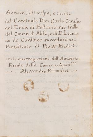 Accuse, Discolpe e morte del Cardinale Don Carlo Carafa, del Duca di Palliano suo fratello del Conte d'Alife, e di D. Leonardo de Cardines succedute nel pontificato dio Pio IV Medici con le interrogazioni dell'Avvocato Fiscale della Camera Apostolica Alessandro Pallantieri