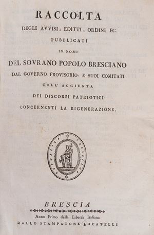 Raccolta degli avvisi, editti, ordini ec pubblicati in nome del sovrano popolo bresciano dal governo provisorio e suoi comitati coll'aggiunta dei discorsi patriotici cnocernenti la rigenerazione