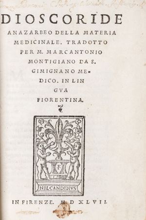 Dioscoride Anazarbeo Della materia medicinale. Tradotto per m. Marcantonio Montigiano da S. Gimignano medico. In lingua fiorentina