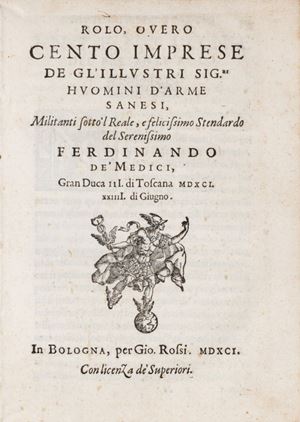 Prima edizione, stampata con la “Intentione del presente rolo, non men degna d’eterna lode, […] infiammando per tal cagione ardentemente gli animi nobili tuttavia al desiderio della vera gloria”.  Rolo, ouero Cento imprese de gl'illustri sig.ri huomini d'arme sanesi