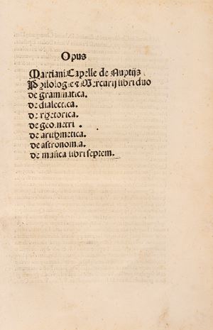 Opus Martiani Capella de Nuptijs Philologie et Mercurij libri duo.De Grammatica. De Dialectica. De Rhetorica. De Geometria. De Arithmetica. De astronomia. De Musica libri septem