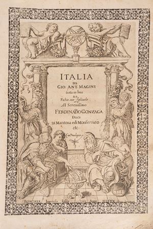 Italia di Gio. Ant. Magini data in luce da Fabio suo figliuolo al serenissimo Ferdinando Gonzaga duca di Mantoua edi Monferrato etc
