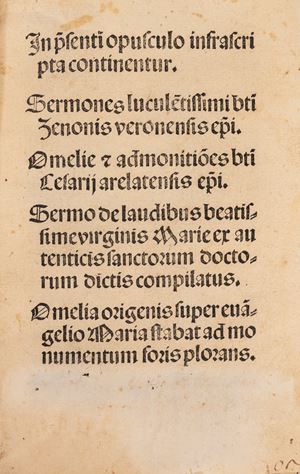 In praesenti opusculo infrascripta continentur. Sermones luculentissimi beati Zenonis Veronensis episcopi. Omelie & admonitiones beati Cesarij Arelatensis episcopi...