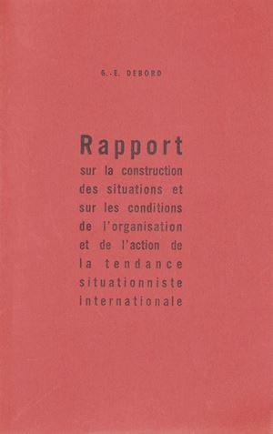 Rapport sur la construction des situations et sur les conditions de l'organisation et de l'action de la tendance situationniste internationale