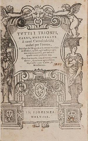 Tutti i trionfi, carri, mascheaate [sic] o canti carnascialeschi andati per Firenze, dal te[m]po del Magnifico Lorenzo vecchio de Medici [...] infino a questo anno [...]