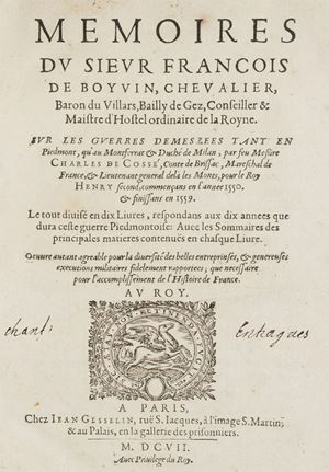 Ristampa della prima edizione, apparsa a un anno di distanza dall’originale (cui è del tutto identica e altrettanto rara), di queste celebri ed importanti memorie politico-militari del Boyvin sulle guerre condotte in Piemonte dal 1550 al 1559 dal Conte di Brissac. Ve ne sono esemplari con note tipografiche "Paris, chez Iean Gesselin".
 Mémoires... sur les guerres demeslées tant en Piedmont qu’au Montferrat et Duché de Milan, par... M. Charles de Cossé, Comte de Brissac, …. divisé en dix livres respondans aux dix annees que dura ceste guerre Piedmontoise
