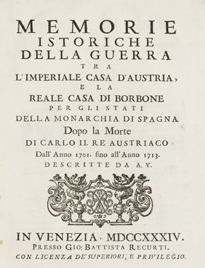 Memorie istoriche della guerra tra l’Imperiale Casa d’Austria, e la Reale Casa di Borbone per gli Stati della Monarchia di Spagna dopo la morte di Carlo II Re Austriaco dall’Anno 1701 fino all’Anno 1713 descritte da A. U.