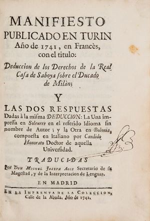Raro volume sulle controversie tra Casa Savoia e la Corona di Spagna sulla successione nel Ducato di Milano. Contiene, tradotti in spagnolo, il "Ragionamento, nel quale si espongono i diritti della Real Casa di Savoja sopra lo Stato di Milano", e le due risposte al “Ragionamento”, in difesa delle ragioni di Filippo V Re di Spagna, pubblicate una in francese a Soleure, in Svizzera, da anonimo autore e l’altra in italiano a Bologna di cui fu autore Candido Honorato. Manno-Promis, I, 384. Manifiesto publicado en Turin año de 1741, en Francès, con el titulo: Deduccion de los Derechos de la Real Casa de Saboya sobre el Ducado de Milàn; y las dos respuestas dadas à la misma Deduccion