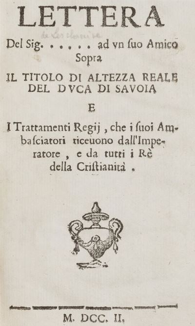 Lettera del Sig. ..... Ad un Suo Amico Sopra il Titolo di Altezza Reale del Duca di Savoia e i Tr...