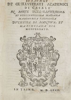 Unica e rarissima edizione di questi componimenti poetici tra i cui autori compaiono fra gli altri Annibale Guasco, Stefano Guazzo e Giorgio del Carretto. Besano-Begey/Dondi, 1276; De Gregory, II, 146; Edit I, 34; Manno, IV, 15520; Manzoniana, I, 193. Le lagrime degl’Illustrati Academici di Casale in morte dell’illustrissima... Margherita Paleologa Duchessa di Mantova et Marchesana del Monferrato