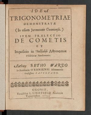 Matematico, astronomo inglese Seth Ward partecipò ai più accesi dibatti scientifici dell'epoca.  Idea Trigonometriae Demonstratae...item Praelectio de Cometis et ...