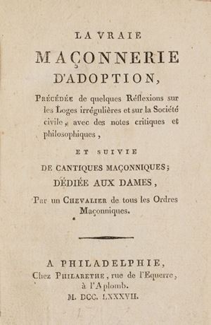 La Vraie Maconnerie d'adoption; précédée de quelques Réflexions sur les Loges irréguliéres & sur la Société civile, avec des notes critiques & philosophiques
