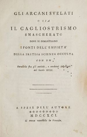 Gli arcani svelati o sia Il cagliostrismo smascherato dove si dimostrano i fonti dell'empietà della pretesa scienza occulta con un parallelo fra gli antichi, e moderni impostori del secolo