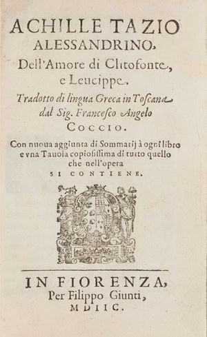 Achille Tazio, scrittore greco nativo di Alessandria fu attivo a cavallo tra II e IV sec. d.C. Gamba, 1179: "Dopo alcune dozzinali ristampe fatte nel secolo XVI venne questa, pregevole ." Dell'amore di Clitofonte, e Leucippe. Tradotto di lingua greca in toscana dal sig. Francesco Angelo Coccio