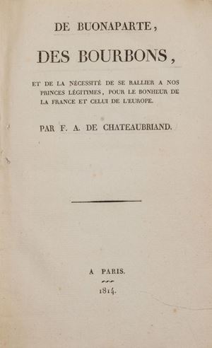 Napoleone - Chateaubriand, François René Vicomte de - De Buonaparte, des Bourbons, et de la n&#233;cessit&#233; de se rallier a nos princes l&#233;gitimes, pour le bonheur de la France et celui de l&#39;Europe