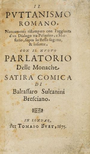 Leti, Gregorio - Il puttanismo romano, nuouamente ristampato con l'aggiunta d'vn dialogo tra Pasquino, e Marforio, sopra lo stesso sogetto, & insieme, con il Nuouo parlatorio delle monache satira comica di Baltassaro Sultanini bresciano