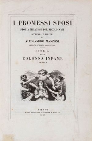 I Promessi Sposi. Storia milanese del secolo XVII scoperta e rifatta da Alessandro Manzoni. Edizione riveduta dall'Autore. Storia della Colonna Infame inedita