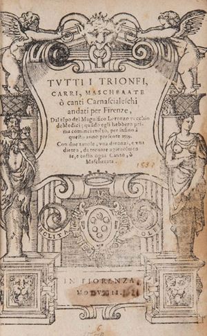 Tutti i trionfi, carri, mascheaate [sic] o canti carnascialeschi andati per Firenze dal te[m]po del Magnifico Lorenzo vecchio de Medici [...] infino a questo anno [...]
