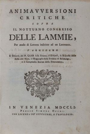 Critical aversions over the nocturnal congress of lamias, by way of a letter addressed to a man of letters. Added the speech of P. Gaar on the witch of Erbipoli, the response of the same to the Notes, the Ragguaglio on the witch of Salzburg and the Historical Compendium of witchcraft