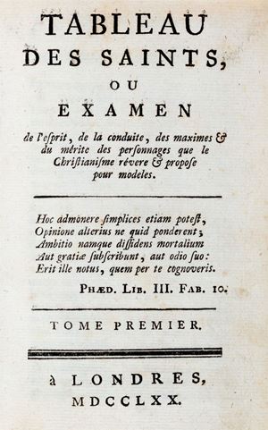 Tableau des saints, ou Examen de esprit, de la conduite, des maximes &amp; du m&#233;rite des personnages que le Christianisme r&#233;v&#232;re &amp; propose pour mod&#232;les. Tome premier [-seconds]