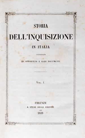 Storia dell&#39;Inquisizione in Italia corredata di opportuni e rari documenti