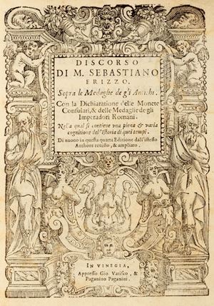 Erizzo, Sebastiano - Discorso [...] sopra le medaglie de gli antichi. Con la dichiaratione delle monete consulari, & delle medaglie de gli imperadori romani. Nella qual si contiene una piena & varia cognitione dell'istoria di quei tempi