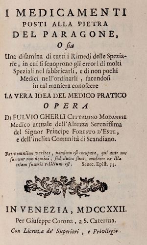 Farmacia - Farmacopea - Gherli, Fulvio - I medicamenti posti alla pietra del paragone, o sia una disamina di tutti i rimedj delle speziarie, in cui si scoprono gli errori di molti speziali nel fabbricarli, e di non pochi medici nell'ordinarli, facendosi in tal maniera conoscere la vera idea del medico pratico.