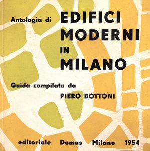 Antologia di edifici moderni in Milano. Guida compilata da Piero Bottoni