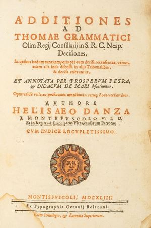 Giuridica - Danza, Eliseo - Additiones ad Thomae Grammatici [...] Decisiones, in quibus nedum tunc temporis per eum decisa recensentur, verum etiam alia inde discussa in alijs tribunalibus, & decisa referuntur, et annotata per Prosperum Petra & Didacum De Mari discutiuntur 