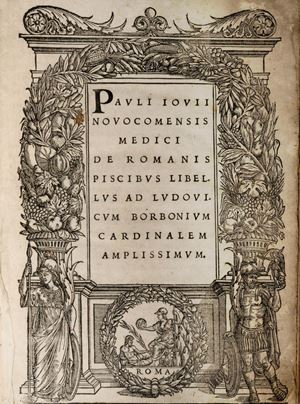 Pauli Iovii Novocomensis Medici De Romanis Piscibus Libel lus Ad Ludovicum Borbonium Cardinalem
