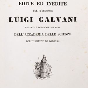 Luigi Galvani - Opere edite ed inedite [...] Raccolte e pubblicate per cura dell'Accademia delle Scienze dell'Istituto di Bologna