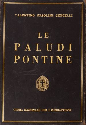 Valentino Orsolini Cencelli - Le Paludi Pontine. Nella preistoria, nel mito, nella leggenda, nella storia, nella letteratura, nell'arte e nella scienza. 