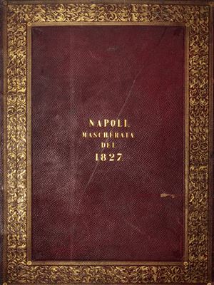 Legatura - Napoli - Descrizione e disegni della mascherata che intervenne al Real Teatro di S. Carlo il Carnevale dell'anno 1827. La sera de'25 febbraio in occasione della Gran festa di ballo