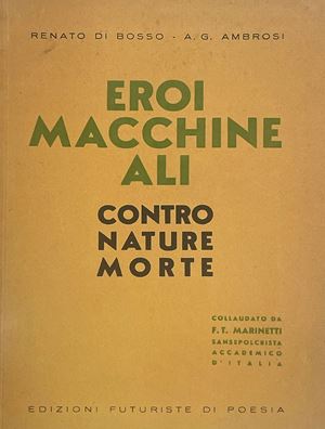 Eroi Macchine Ali contro nature morte. Collaudato da F.T. Marinetti Sansepolcrista Accademico d'Italia.