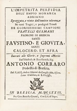 Andrea Manente - L’impetrita perfidia dell’empio monarca Adriano sprezzata, e vinta dall’inuitta toleranza ne tanti tragici, e prodigiosi trionfi de gloriosissimi campioni fratelli germani padroni di Brescia santi Faustino, e Giovita, santi Calocero, et Afra
