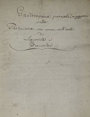 Gastronomia - Manoscritto - Gastronomia parziale e nozioni sulla Pasticcieria con cenni sull'arte di Liquorista e Diacciatore